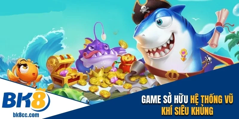 Game sở hữu hệ thống vũ khí siêu khủng tại bk8