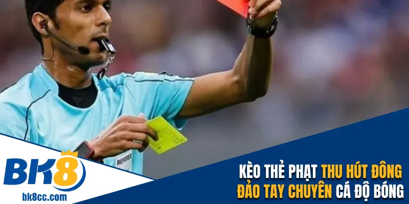 Kèo thẻ phạt đang thu hút sự quan tâm của các chuyên gia cá độ bóng đá