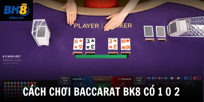 Cách chơi Baccarat BK8 có 1 không 2