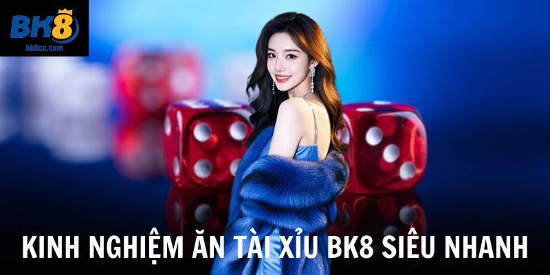 Kinh nghiệm ăn Tài xỉu Bk8 siêu nhanh