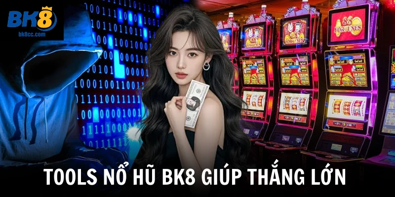  Tools nổ hũ BK8 đúng giúp thắng lớn 